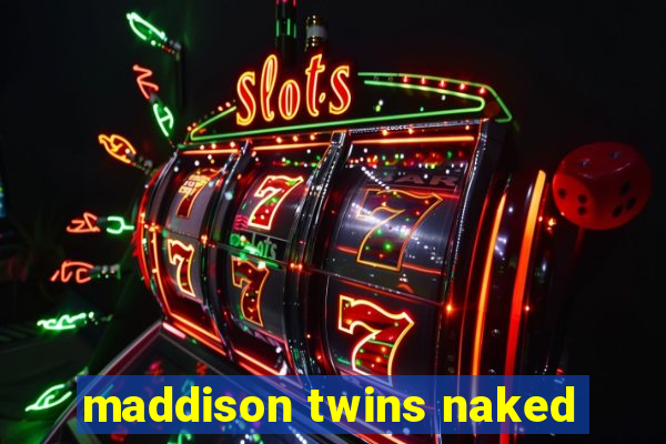 maddison twins naked